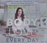 Body Love Every Day - Choose Your Life-Changing 21 Day Path to Food Freedom written by Kelly LeVeque performed by Kelly LeVeque, ,  and  on Audio CD (Unabridged)